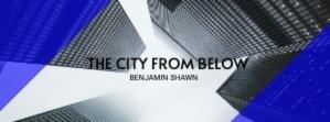THE CITY FROM BELOW