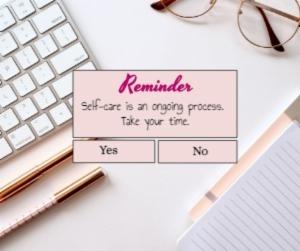 Self-care is an ongoing process. Take your time.